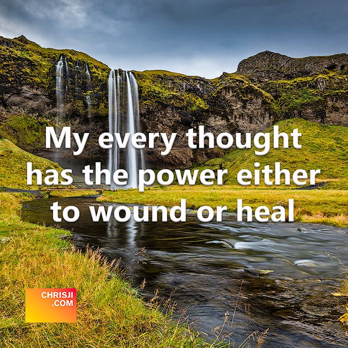 My every thought has the power either to wound or heal
